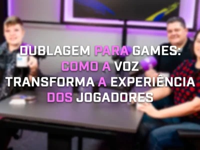 Dublagem em games: a importância da voz na experiência dos jogadores