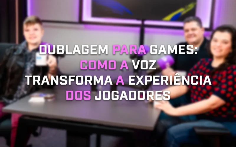 Dublagem em games: a importância da voz na experiência dos jogadores